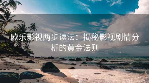 欧乐影视两步读法：揭秘影视剧情分析的黄金法则