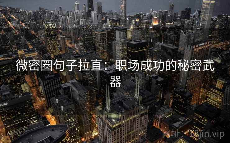 微密圈句子拉直：职场成功的秘密武器