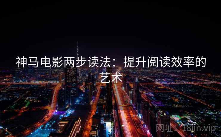 神马电影两步读法：提升阅读效率的艺术