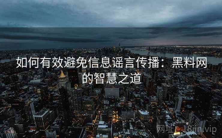 如何有效避免信息谣言传播：黑料网的智慧之道