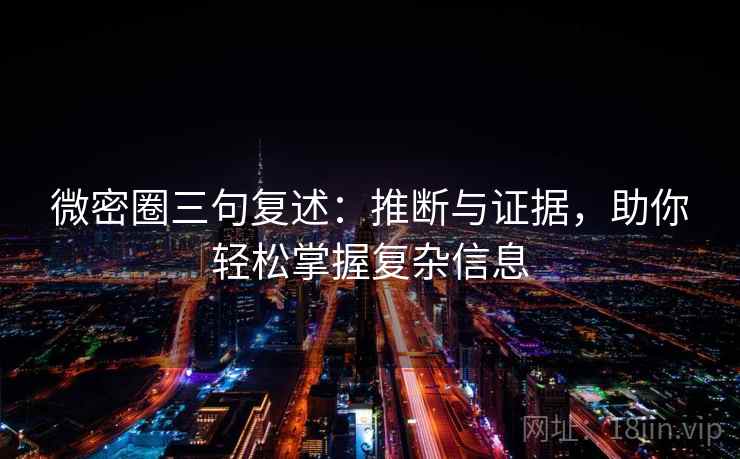 微密圈三句复述：推断与证据，助你轻松掌握复杂信息