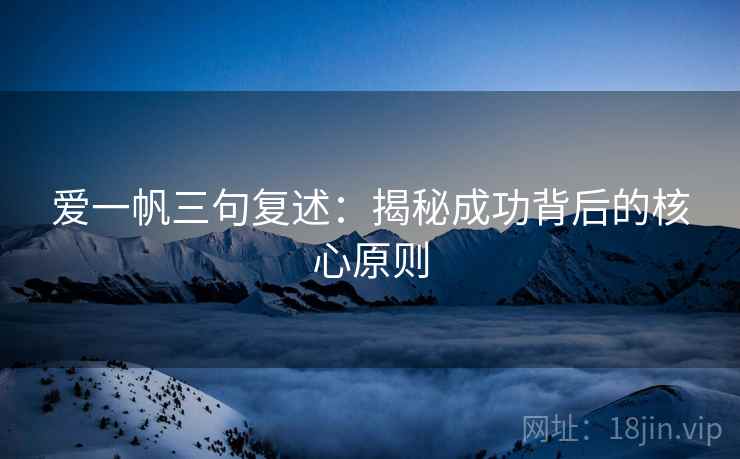 爱一帆三句复述：揭秘成功背后的核心原则